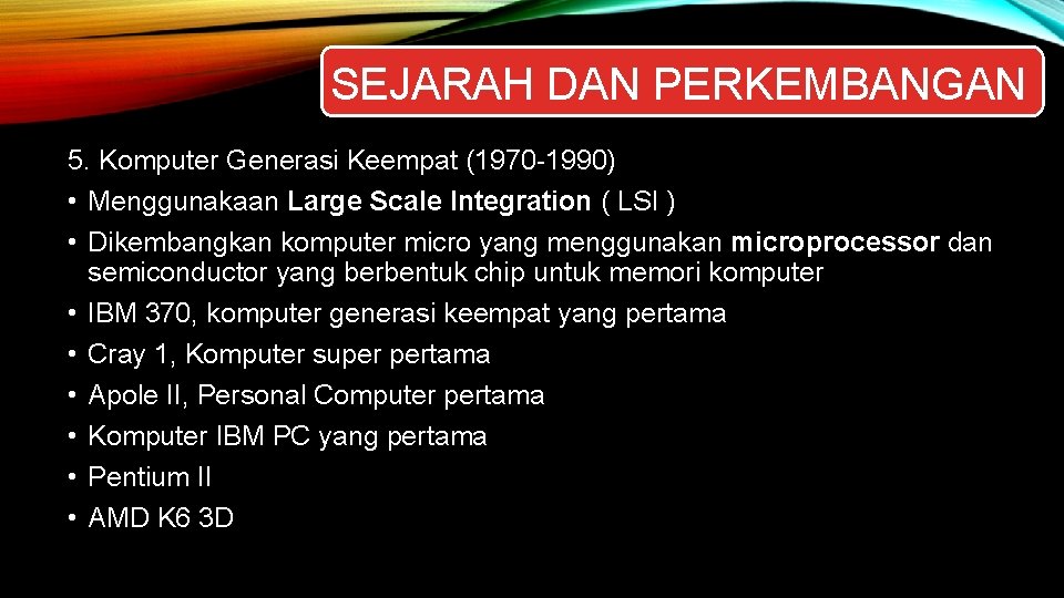 SEJARAH DAN PERKEMBANGAN 5. Komputer Generasi Keempat (1970 -1990) • Menggunakaan Large Scale Integration