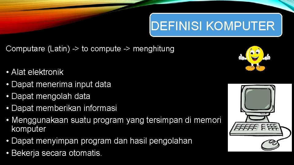 DEFINISI KOMPUTER Computare (Latin) -> to compute -> menghitung • • • Alat elektronik