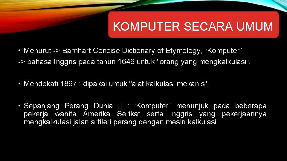 KOMPUTER SECARA UMUM • Menurut -> Barnhart Concise Dictionary of Etymology, “Komputer” -> bahasa