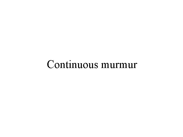Continuous murmur 