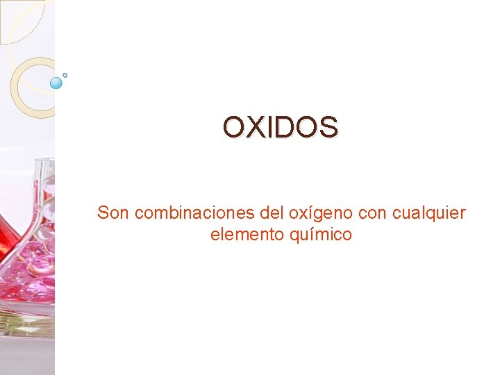 OXIDOS Son combinaciones del oxígeno con cualquier elemento químico 