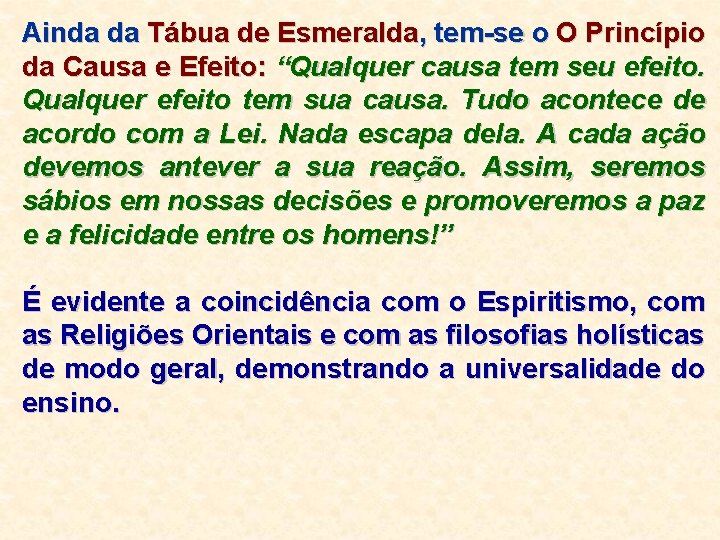 Ainda da Tábua de Esmeralda, tem-se o O Princípio da Causa e Efeito: “Qualquer