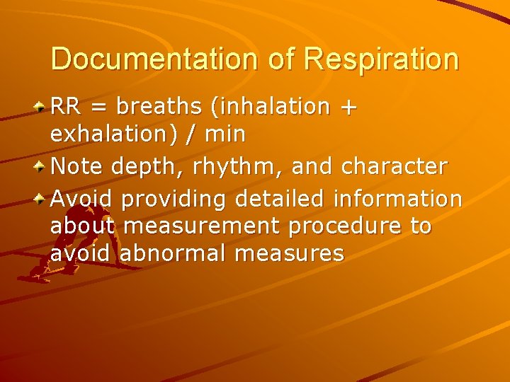 Documentation of Respiration RR = breaths (inhalation + exhalation) / min Note depth, rhythm,