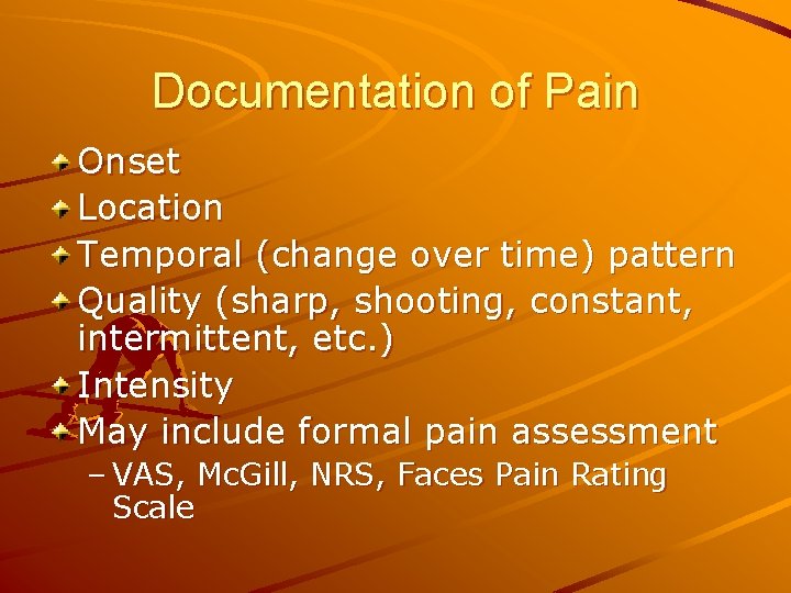 Documentation of Pain Onset Location Temporal (change over time) pattern Quality (sharp, shooting, constant,