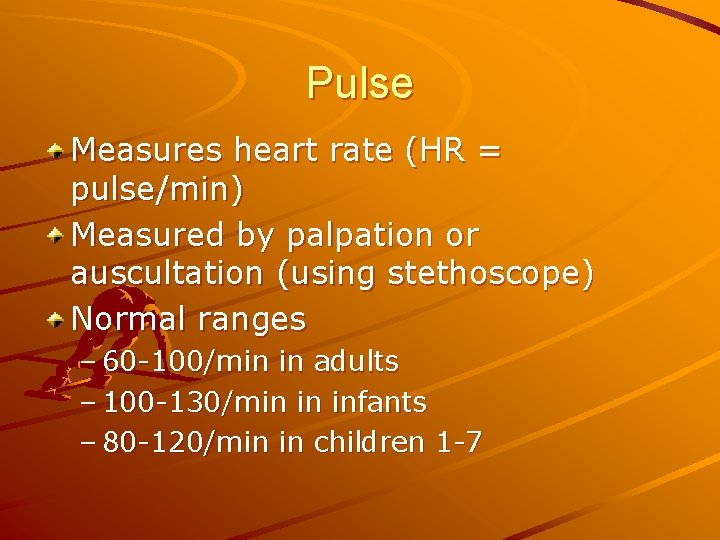 Pulse Measures heart rate (HR = pulse/min) Measured by palpation or auscultation (using stethoscope)