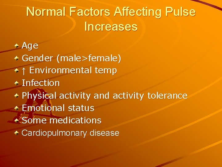 Normal Factors Affecting Pulse Increases Age Gender (male>female) ↑ Environmental temp Infection Physical activity