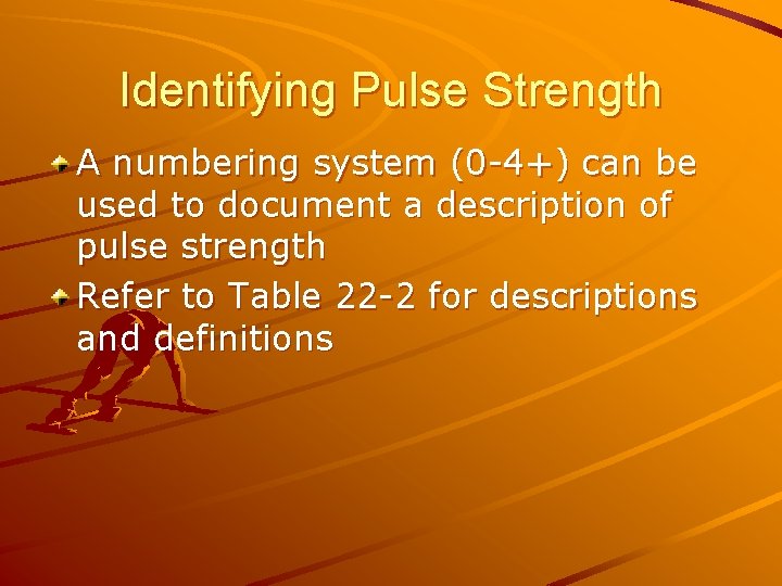 Identifying Pulse Strength A numbering system (0 -4+) can be used to document a