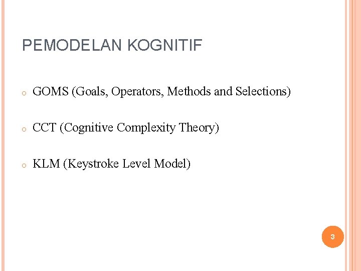 PEMODELAN KOGNITIF o GOMS (Goals, Operators, Methods and Selections) o CCT (Cognitive Complexity Theory)