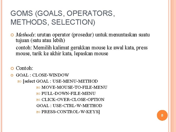 GOMS (GOALS, OPERATORS, METHODS, SELECTION) Methods: urutan operator (prosedur) untuk menuntaskan suatu tujuan (satu
