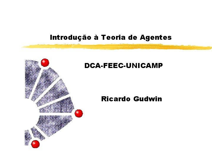 Introdução à Teoria de Agentes DCA-FEEC-UNICAMP Ricardo Gudwin 