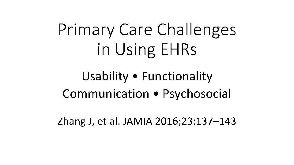 Primary Care Challenges in Using EHRs Usability • Functionality Communication • Psychosocial Zhang J,