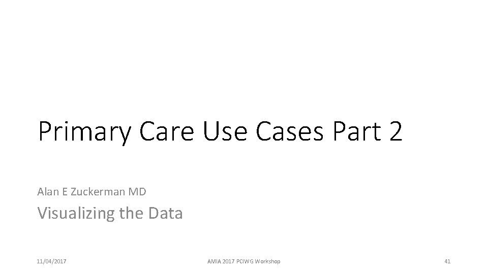 Primary Care Use Cases Part 2 Alan E Zuckerman MD Visualizing the Data 11/04/2017