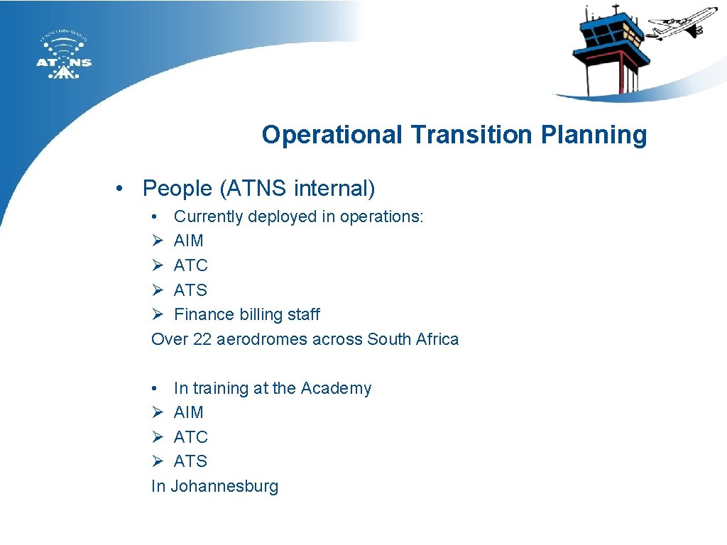 Operational Transition Planning • People (ATNS internal) • Currently deployed in operations: Ø AIM