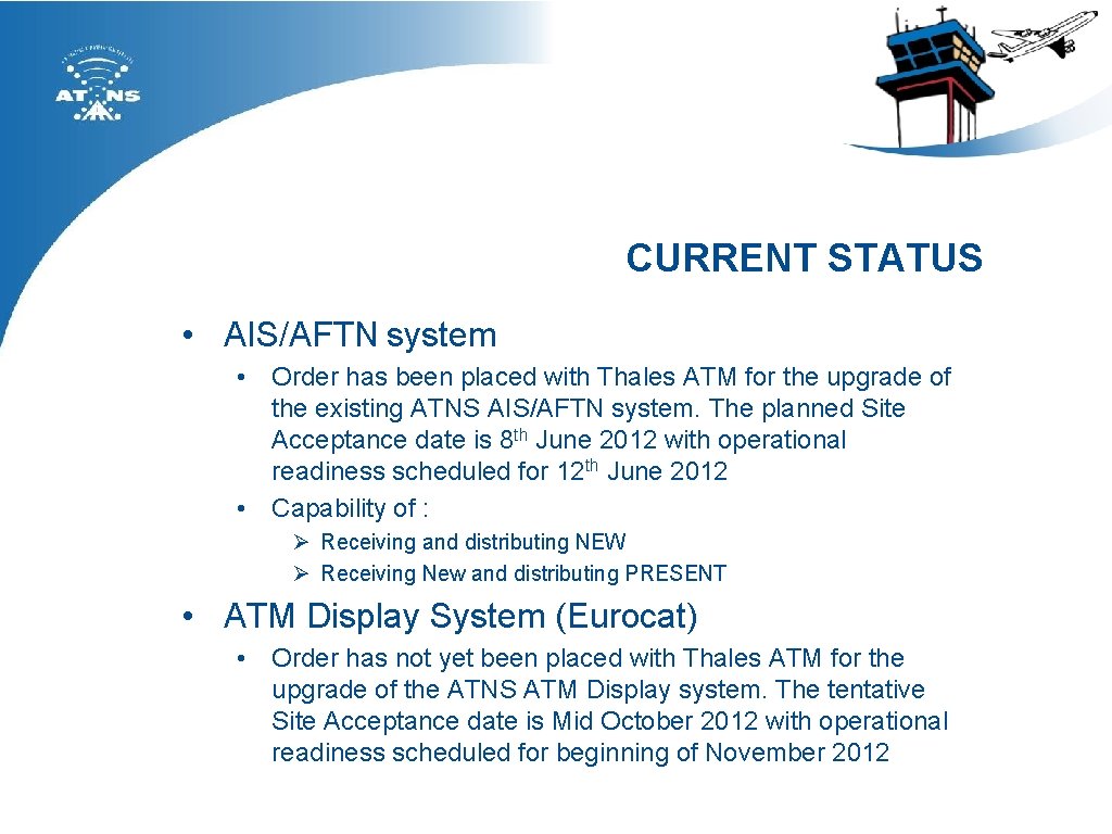 CURRENT STATUS • AIS/AFTN system • Order has been placed with Thales ATM for