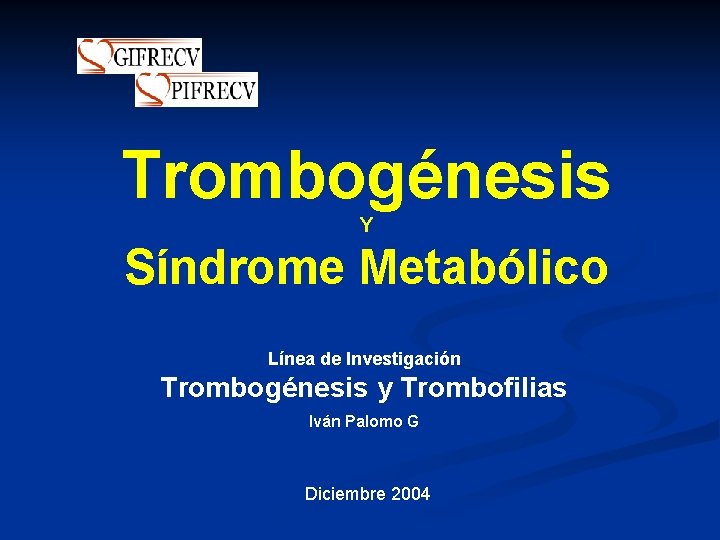 Trombogénesis Y Síndrome Metabólico Línea de Investigación Trombogénesis y Trombofilias Iván Palomo G Diciembre
