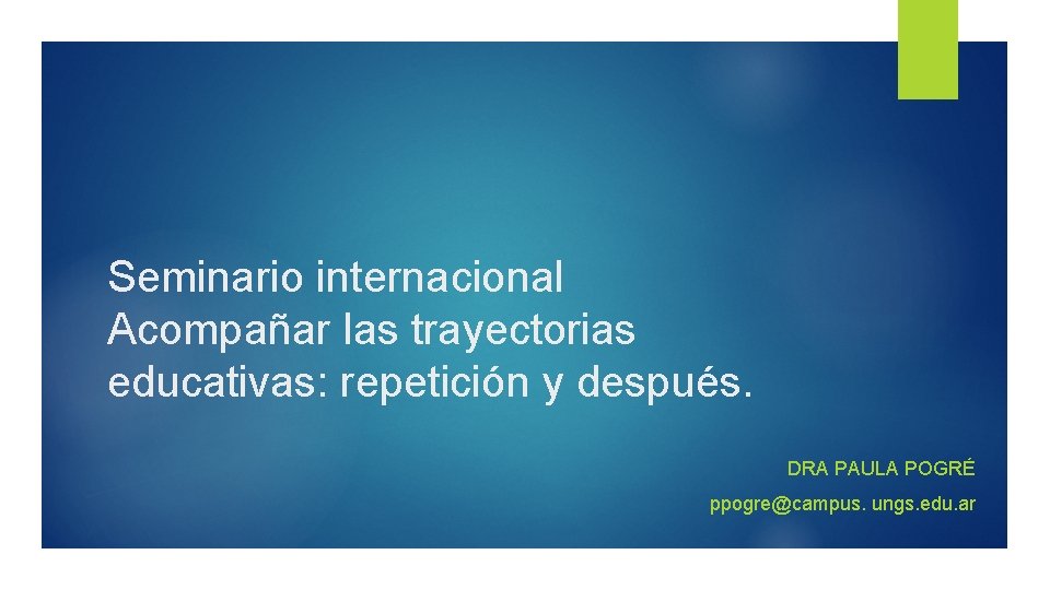 Seminario internacional Acompañar las trayectorias educativas: repetición y después. DRA PAULA POGRÉ ppogre@campus. ungs.