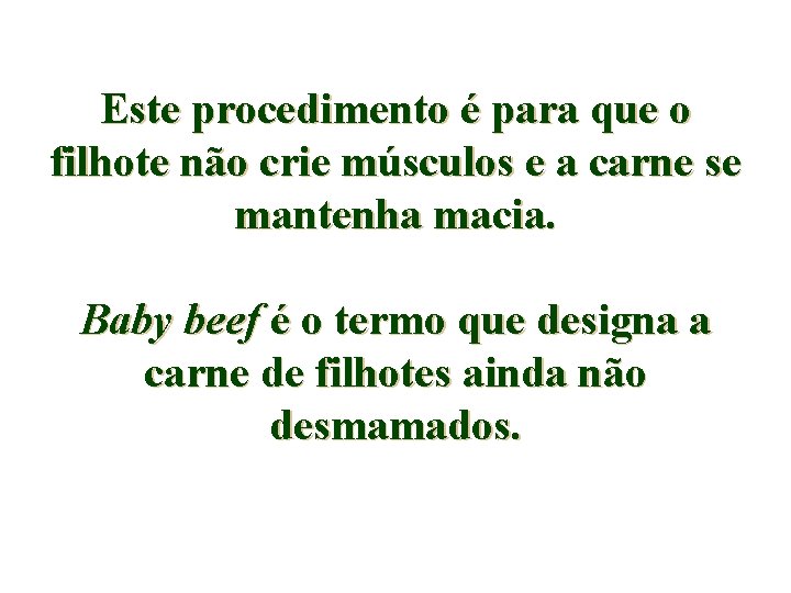 Este procedimento é para que o filhote não crie músculos e a carne se