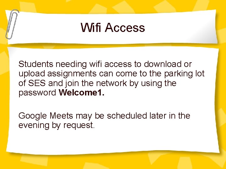 Wifi Access Students needing wifi access to download or upload assignments can come to