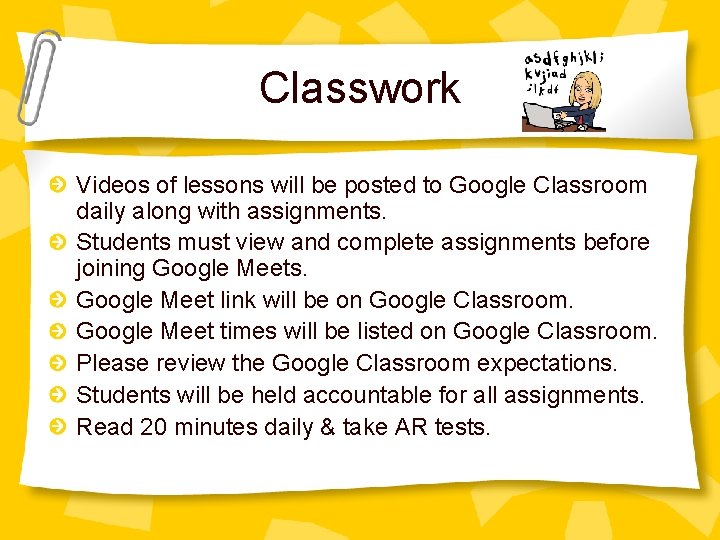 Classwork Videos of lessons will be posted to Google Classroom daily along with assignments.