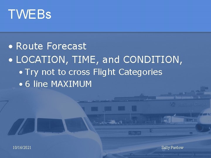 TWEBs • Route Forecast • LOCATION, TIME, and CONDITION, • Try not to cross
