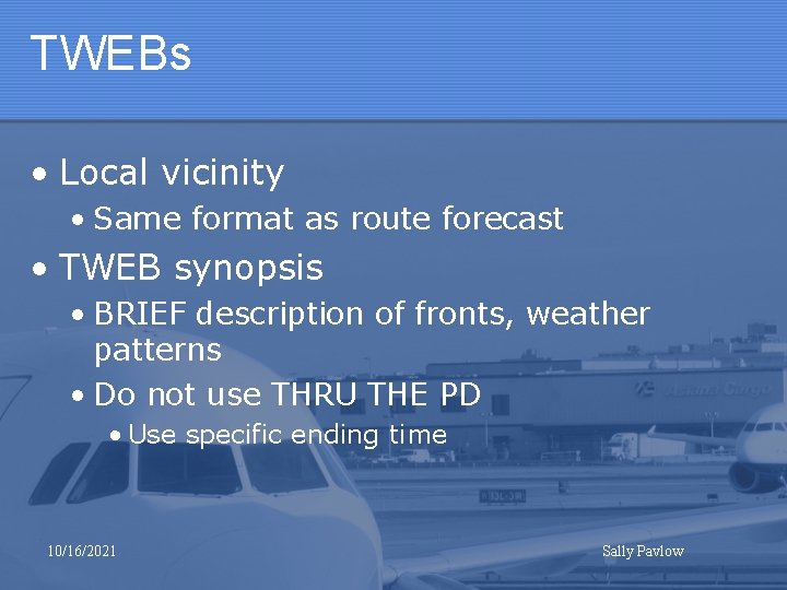 TWEBs • Local vicinity • Same format as route forecast • TWEB synopsis •