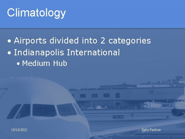 Climatology • Airports divided into 2 categories • Indianapolis International • Medium Hub 10/16/2021