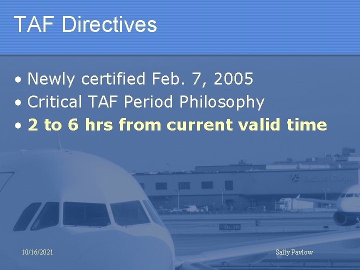 TAF Directives • Newly certified Feb. 7, 2005 • Critical TAF Period Philosophy •