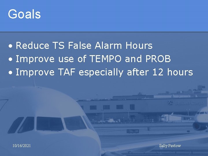 Goals • Reduce TS False Alarm Hours • Improve use of TEMPO and PROB