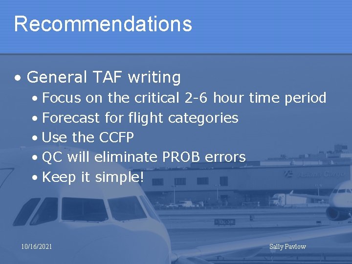 Recommendations • General TAF writing • Focus on the critical 2 -6 hour time