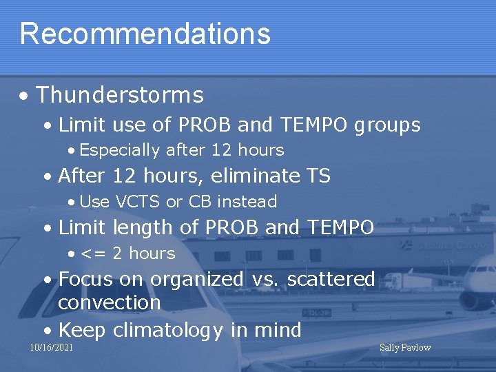 Recommendations • Thunderstorms • Limit use of PROB and TEMPO groups • Especially after