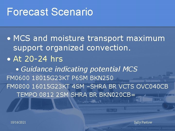 Forecast Scenario • MCS and moisture transport maximum support organized convection. • At 20