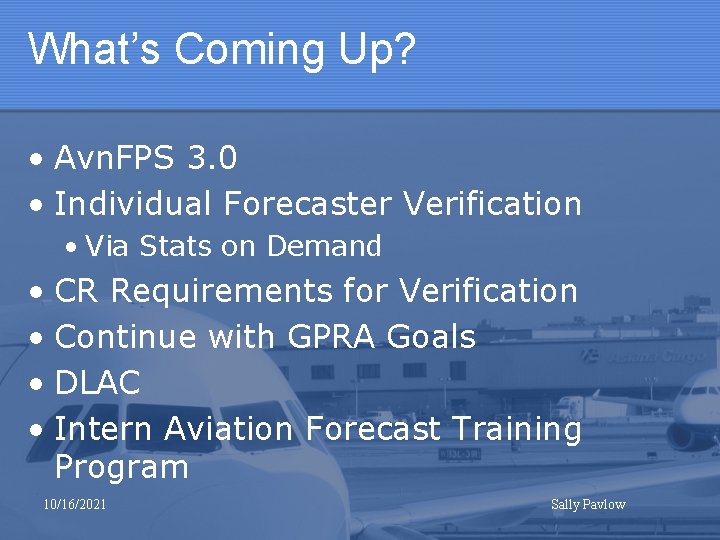 What’s Coming Up? • Avn. FPS 3. 0 • Individual Forecaster Verification • Via