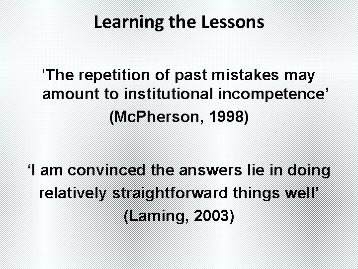 Learning the Lessons ‘The repetition of past mistakes may amount to institutional incompetence’ (Mc.
