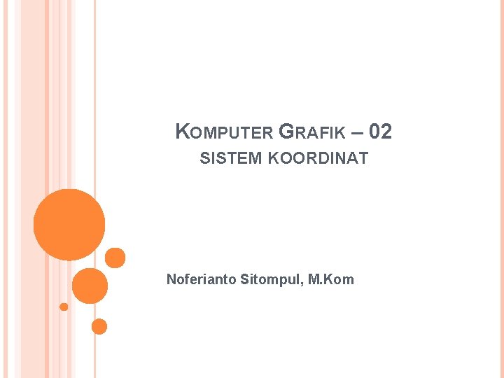 KOMPUTER GRAFIK – 02 SISTEM KOORDINAT Noferianto Sitompul, M. Kom 