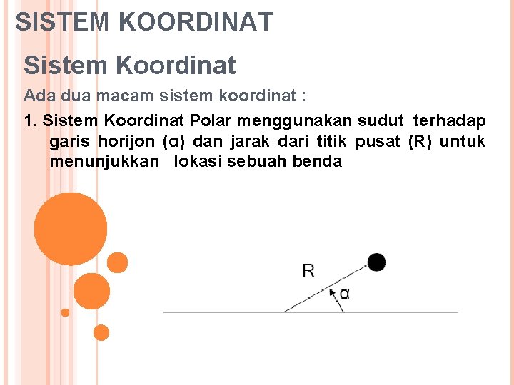 SISTEM KOORDINAT Sistem Koordinat Ada dua macam sistem koordinat : 1. Sistem Koordinat Polar