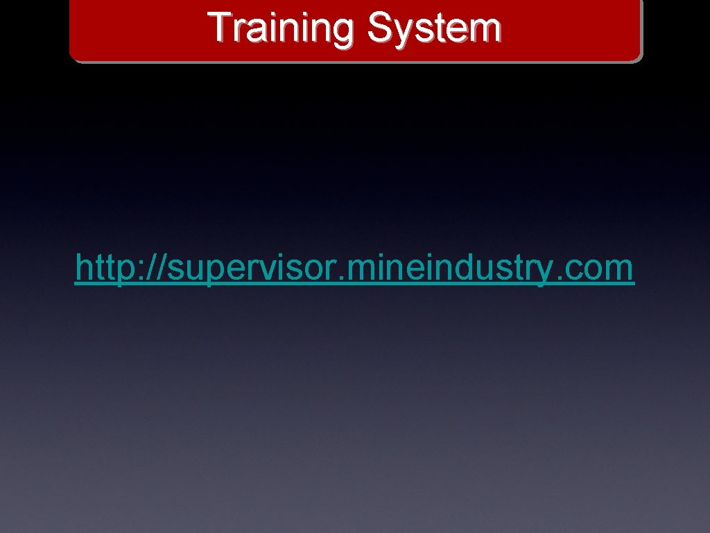Training System http: //supervisor. mineindustry. com 