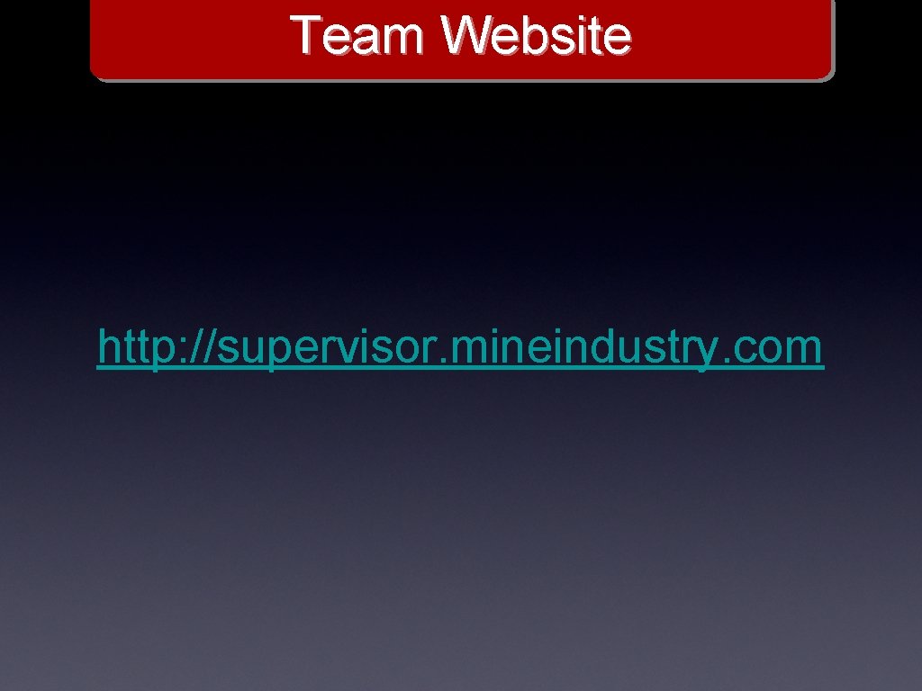 Team Website http: //supervisor. mineindustry. com 