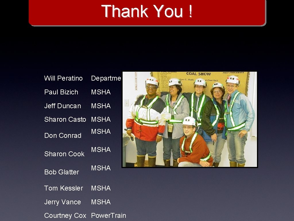 Thank You ! Will Peratino Department of Labor Paul Bizich MSHA Jeff Duncan MSHA