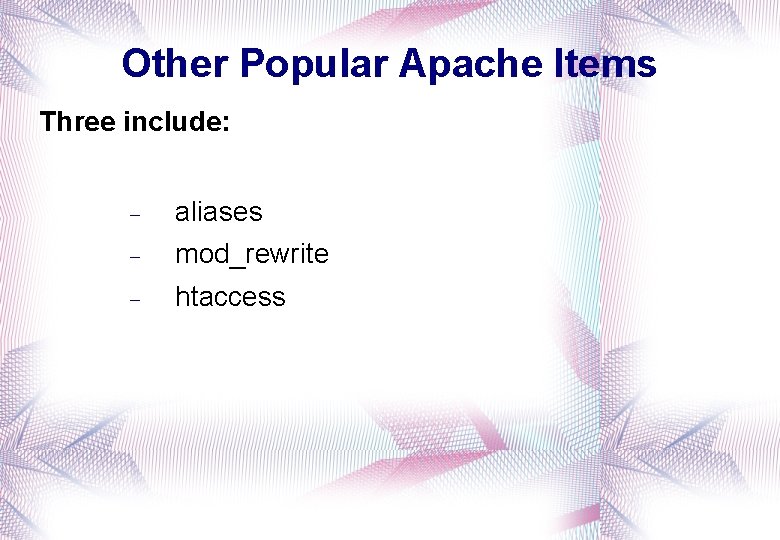 Other Popular Apache Items Three include: aliases mod_rewrite htaccess 