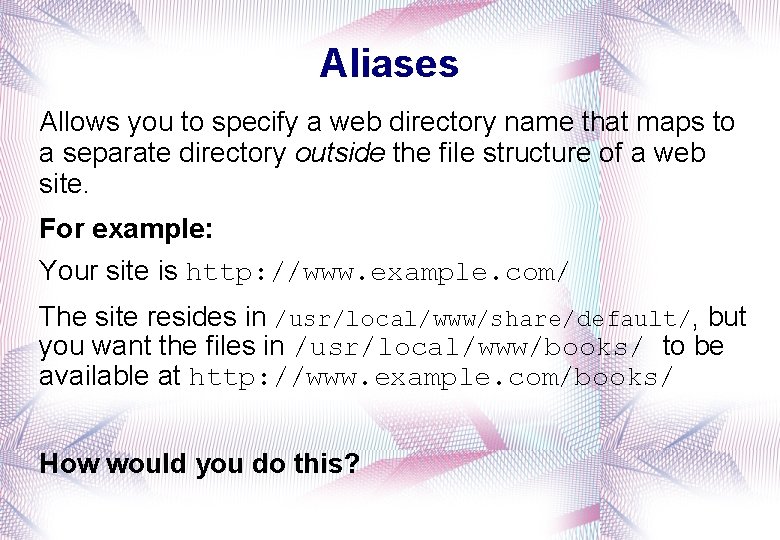 Aliases Allows you to specify a web directory name that maps to a separate