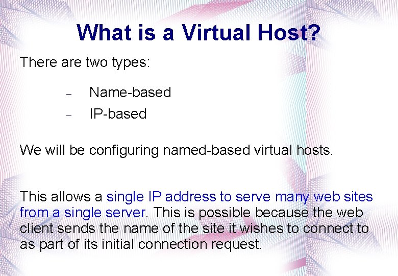 What is a Virtual Host? There are two types: Name-based IP-based We will be