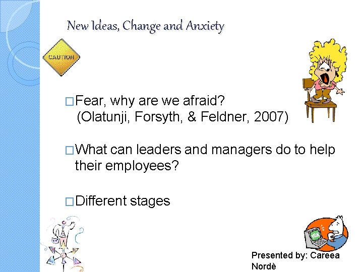New Ideas, Change and Anxiety �Fear, why are we afraid? (Olatunji, Forsyth, & Feldner,