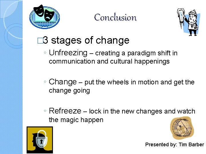 Conclusion � 3 stages of change ◦ Unfreezing – creating a paradigm shift in