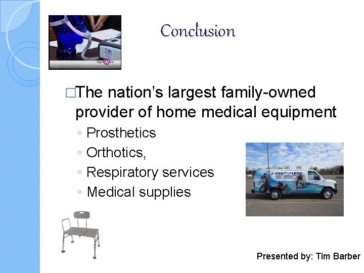 Conclusion �The nation’s largest family-owned provider of home medical equipment ◦ ◦ Prosthetics Orthotics,