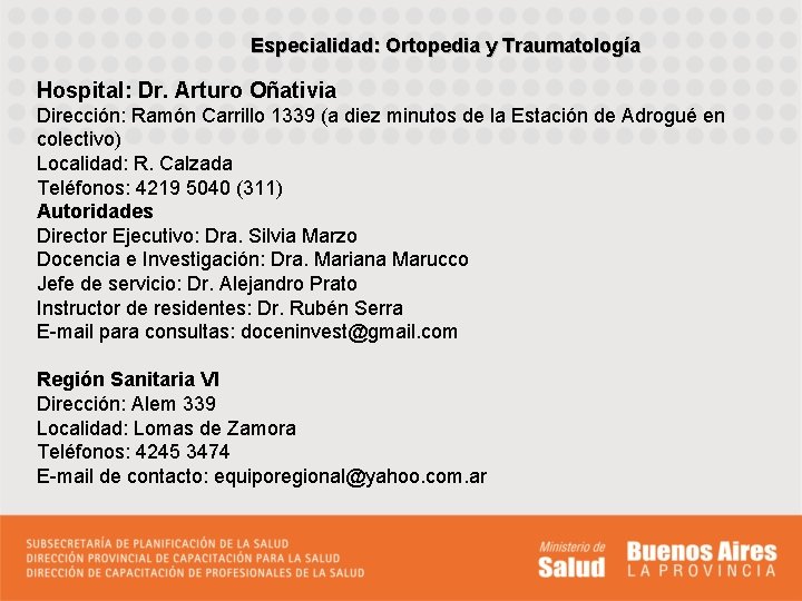 Especialidad: Ortopedia y Traumatología Hospital: Dr. Arturo Oñativia Dirección: Ramón Carrillo 1339 (a diez