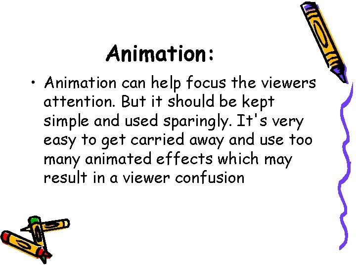 Animation: • Animation can help focus the viewers attention. But it should be kept