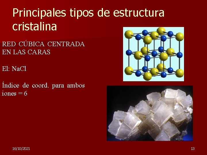 Principales tipos de estructura cristalina RED CÚBICA CENTRADA EN LAS CARAS El: Na. Cl