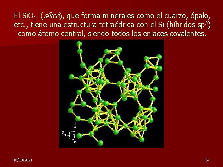 El Si. O 2 (sílice), que forma minerales como el cuarzo, ópalo, etc. ,