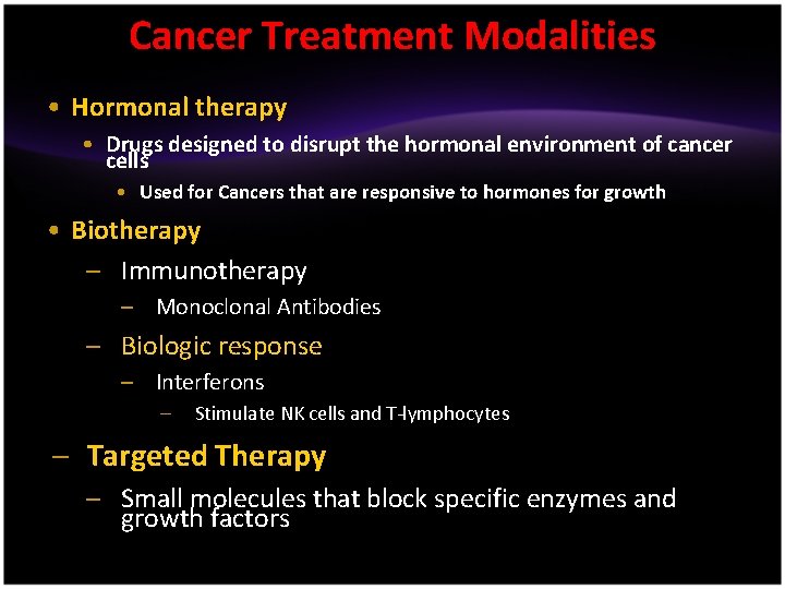 Cancer Treatment Modalities • Hormonal therapy • Drugs designed to disrupt the hormonal environment