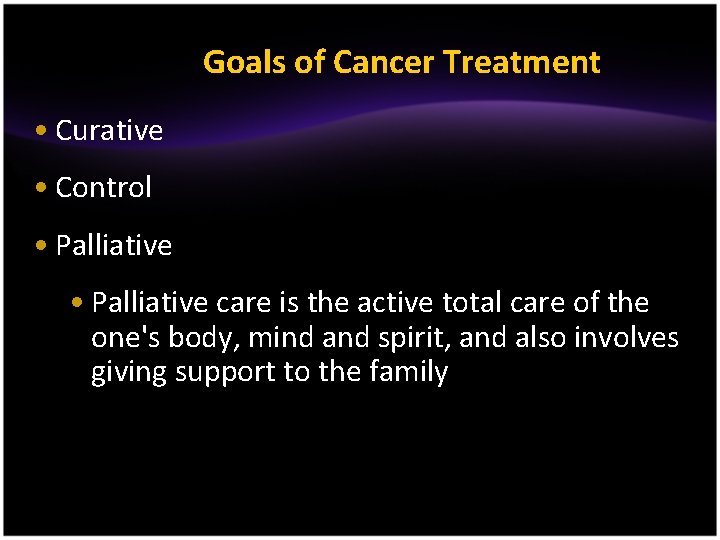 Goals of Cancer Treatment • Curative • Control • Palliative care is the active